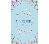 My Password Keeper : Password Organizer A-Z: An Alphabetical A-Z Password Log Book to Securely Store Logins, Websites, Usernames and Notes (security ... info, reminders), 104 pages, 5x8 inches
