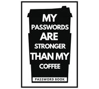 My Passwords Are Stronger Than My Coffee: Internet Password Organizer, Logbook to Protect Usernames and Passwords, Matte Cover, 105 Pages, 6” x 9”