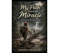 My Path toward the Miracle: A True Story of Faith and Resilience