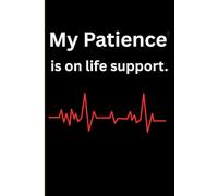 My Patience Is On Life Support: A Journal notebook for People Running on Empty