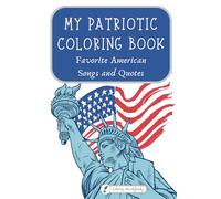 My Patriotic Coloring Book: Favorite American Songs and Quotes: Memorize important principles of freedom while coloring patriotic pictures.