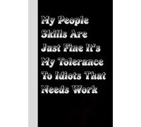 My People Skills Are Just Fine It's My Tolerance To Idiots That Needs Work: Funny Office Notebook With Quote for Friends, Christmas, Thanksgiving, Mother's day, Father's day ( 100 pages, 6"x9")