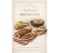 My Perfect BBQ Recipes Delicious Ideas for The Grill: Blank Grill Recipe Journal to Write In - Pitmaster’s Log Book with Kitchen Measurement ... Cookbook Gift for Men and BBQ Lovers