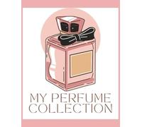 My Perfume Collection: Beautiful perfume collection organizer to document top 10 perfumes, favorite fragrance notes, wish list, and over 140 pages for your perfume collection entries