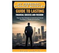 MY PERSONAL FINANCE BOOKLET GUIDE TO LASTING FINANCIAL SUCCESS AND FREEDOM. Step-by-Step Strategies to Build a Strong Financial Foundation to Wealth and Greatness.