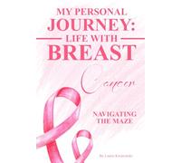 My Personal Journey: Life With Breast Cancer Navigating The Maze