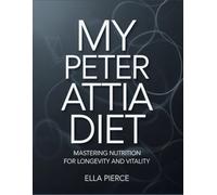 My Peter Attia Diet: Mastering Nutrition for Longevity and Vitality