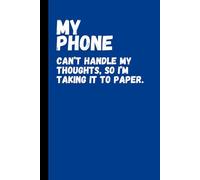 My phone can’t handle my thoughts, so I’m taking it to paper: Funny Gift Notebook Journal for Friends and Family