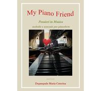 My piano friend. Pensieri in musica. Melodie e armonie per pianoforte