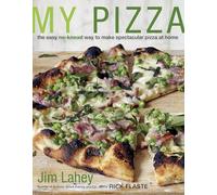 My Pizza: The Easy No-Knead Way to Make Spectacular Pizza at Home: A Cookbook