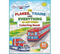 My Planes, Trains, and Everything in Between Coloring Book: A Fun Vehicle Coloring Adventure Featuring Cars, Trucks, Trains, Planes, Boats, and More - For Kids Ages 3-12