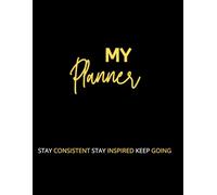 My Planner - Organize Your Goals: STAY CONSISTENT - STAY INSPIRED - KEEP GOING