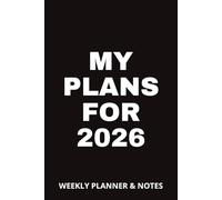 My Plans for 2026 Journal: A Clean and Simple 6×9 Weekly Planner with Yearly Calendar, 53 Weekly Planning Pages and Lined Notes (130 Pages)