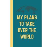 My Plans To Take Over The World Notebook: A Blank 6x9 Inch Journal, 120 Lined Pages for Office, Big Ideas, Bold Schemes, and Everyday Mischief