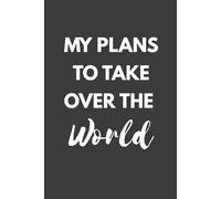 My Plans To Take Over The World Notebook: Blank 6x9 Inch Lined Journal with 120 Pages for Office, Creative Planners and Dreamers