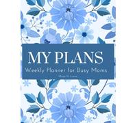 My Plans Weekly Planner for Busy Moms: Prioritize, Organize, and Thrive All Year Long