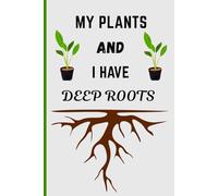My Plants And I Have Deep Roots: Plant Cover Notebook Journal Gift Idea with Funny and Witty Quote for Nature Themed and House Plant Lover