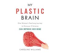 My Plastic Brain: One Woman's Yearlong Journey to Discover If Science Can Improve Her Mind