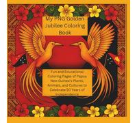 My PNG Golden Jubilee Coloring Book: Fun and Educational Coloring Pages of Papua New Guinea’s Plants, Animals, and Cultures to Celebrate 50 Years of Independence