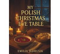My Polish Christmas Eve Table: Recipes, Memories, and Traditions from a Slavic Home
