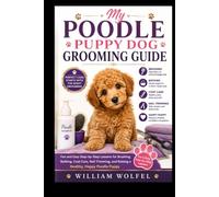 My Poodle Puppy Dog Grooming Guide: Fun and Easy Step-by-Step Lessons for Brushing, Bathing, Coat Care, Nail Trimming, and Raising a Healthy, Happy Poodle Puppy