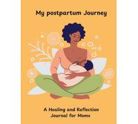 My Postpartum Journey: A Healing and Reflection Journal for Moms