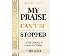 My Praise Can't Be Stopped: A Faith Journal and Devotional Guide