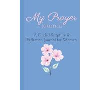 My Prayer Journal: A Guided Scripture & Reflection Journal for Women: Daily Guided Prayer Prompts, Scripture Reflections, and Faith-Building Journaling for Christian Women