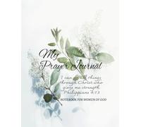 My Prayer Journal: I Can Do All Things Through Christ: Empower Your Spiritual Growth Through Prayer and Self Reflection