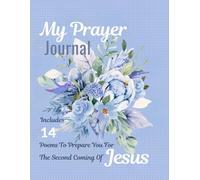 My Prayer Journal: Includes 14 Poems To Prepare You For The Second Coming Of Jesus