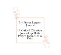 My Prayer Request Journal: A Guided Christian Journal for Daily Prayer, Reflection & Faith