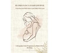 MY PREGNANCY & BABY JOURNAL: A Keepsake from Pregnancy to Baby's First Birthday