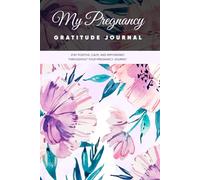 My Pregnancy Gratitude Journal: 100 Pages of Pregnancy Gratitude Stay Positive Calm and Empowered Throughout Your Pregnancy Journey