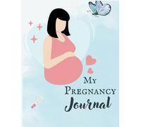 My Pregnancy Journal: A 40-Week Journey to Motherhood: Capture Thoughts, Memories, and Reflections for Your Baby
