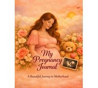 My Pregnancy Journal: A Beautiful Journey to Motherhood