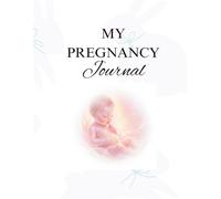 My Pregnancy Journal: A complete guided notebook with pages to carry you throughout your pregnancy