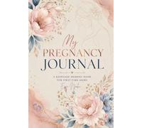 My Pregnancy Journal: A Keepsake Memory Book for First-Time Moms: 130 Pages : 38- 40 Weeks of Life within Life