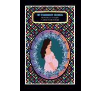 My Pregnancy Journal: -From Belly to Baby: A Mom-to-Be's Diary