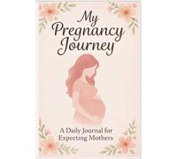 My Pregnancy Journey: A Daily Journal to Capture Precious Memories During Pregnancy