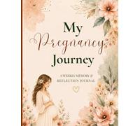 My Pregnancy Journey: A Weekly Memory & Reflection Journal