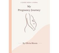 My Pregnancy Journey: A Weekly Pregnancy Journal & Planner for First-Time Moms | Guided Prompts, Baby Growth Tracker, Mindfulness, and Keepsake Memories from Week 1 to Birth