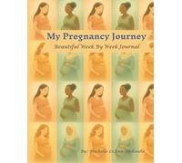 My Pregnancy Journey: Beautiful Week By Week Journal