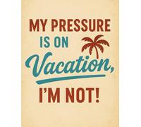 My Pressure Is On Vacation, I´m Not: Blood Pressure Log Book - Daily Tracker for Blood Pressure & Heart Rate