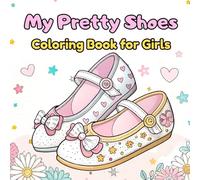 My Pretty Shoes Coloring Book for Girls: Adorable and Imaginative Shoe Designs for Creative Girls Ages 4-10: Sneakers, Flats, Sandals, and More.