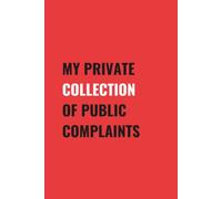 My Private Collection Of Public Complaints: 6x9 Blank, Lined Notebook Journal
