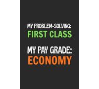 My Problem-Solving: First Class. My Pay Grade: Economy: Blank Lined Notebook Journal - Funny Saying Sarcastic Work Gag Gift for Office Coworkers, Employees, Adults, Boss, and Friends.