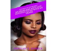 My Problems Ain't Got Nothing to Do with My Praise: Focusing On the Promise.