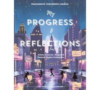 My Progress & Reflections: Professional Performer's Journal for Actors, Dancers, Singers and Musical Theatre Performers