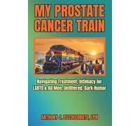 MY PROSTATE CANCER TRAIN: Navigating Treatment, Intimacy, LGBTQ & All Men, Unfiltered & With Dark Humor