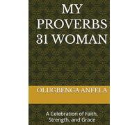 MY PROVERBS 31 WOMAN: A Celebration of Faith, Strength, and Grace